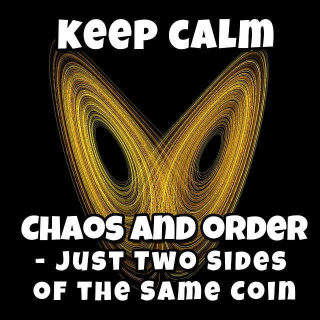 Keep calm. Chaos and order - just two sides of the same coin.
